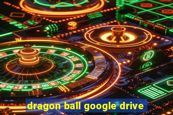 dragon ball google drive